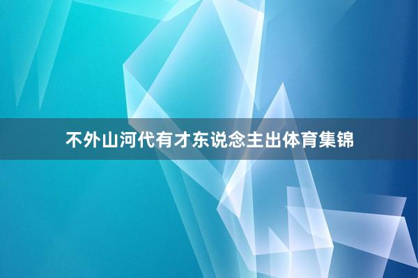 不外山河代有才东说念主出体育集锦