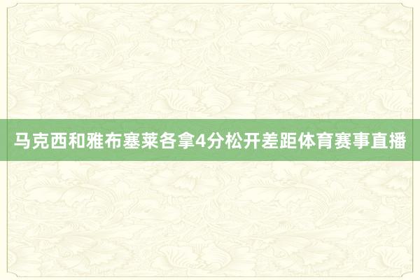 马克西和雅布塞莱各拿4分松开差距体育赛事直播