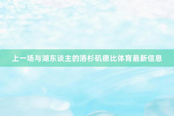 上一场与湖东谈主的洛杉矶德比体育最新信息