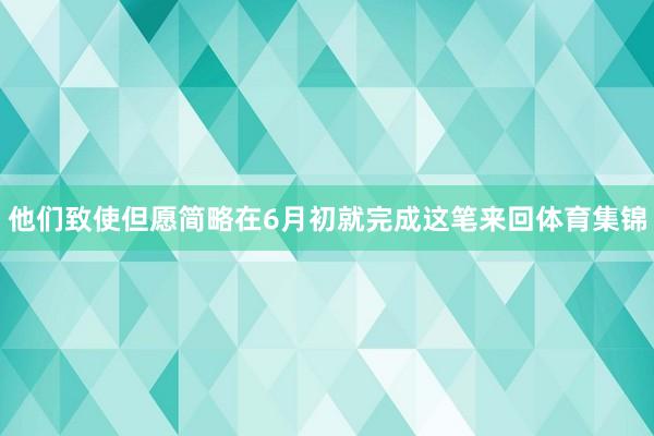 他们致使但愿简略在6月初就完成这笔来回体育集锦