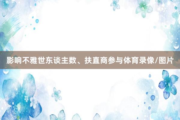 影响不雅世东谈主数、扶直商参与体育录像/图片