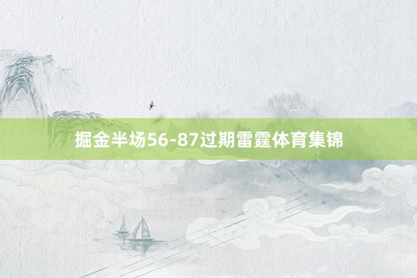 掘金半场56-87过期雷霆体育集锦